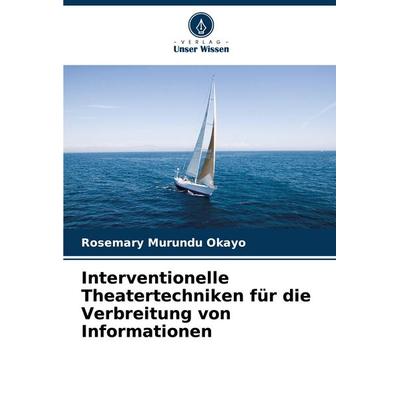 Interventionelle Theatertechniken für die Verbreitung von Informationen, Taschenbuch von Rosemary Murundu Okayo, Verlag Unser Wissen,