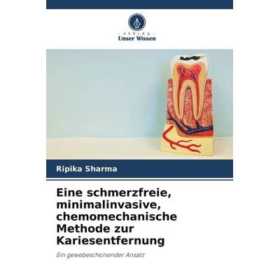 Eine schmerzfreie, minimalinvasive, chemomechanische Methode zur Kariesentfernung, Taschenbuch von Ripika Sharma, Verlag Unser Wissen,
