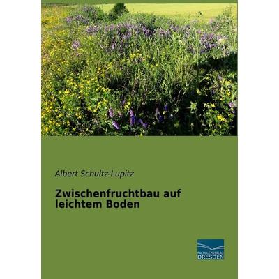 Zwischenfruchtbau auf leichtem Boden, Taschenbuch von Albert Schultz-Lupitz, Fachbuchverlag Dresden, 978-3-96169-023-7