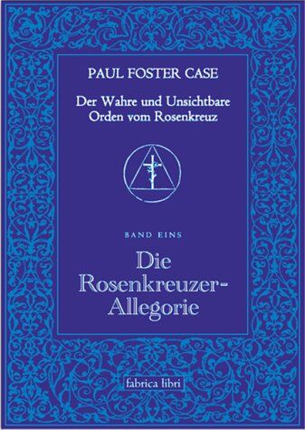 Paul Foster Case - Paul Foster Case: Die Rosenkreuzer-Allegorie, Der Wahre und Unsichtbare Orden vom Rosenkreuz, Band 1 - Preis vom 09.10.2026 07:28:09 h