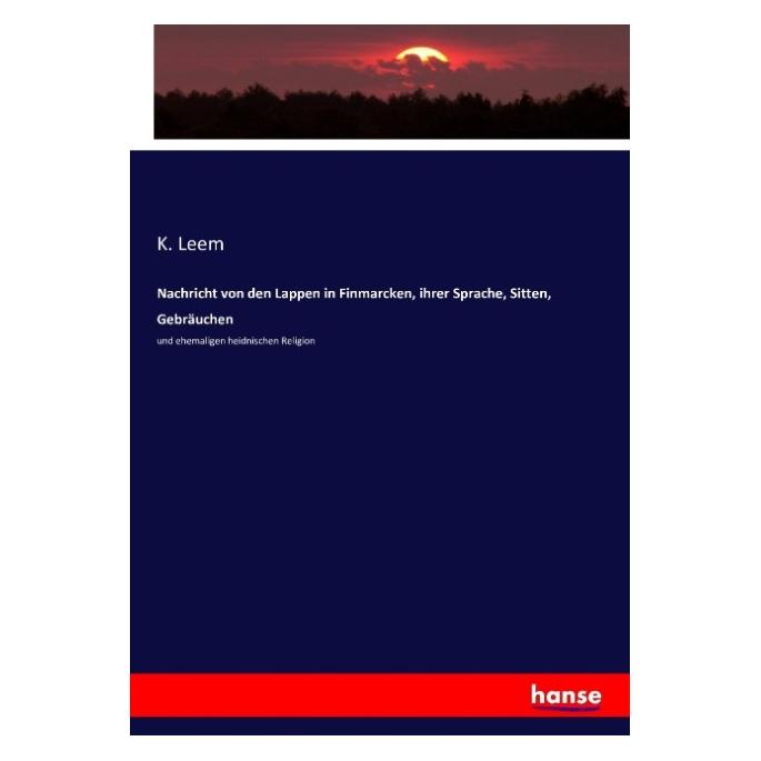 Hansebooks Nachricht von den Lappen in Finmarcken, ihrer Sprache, Sitten, Gebräuchen (Deutsch, K. Leem, 2016) (55860132)