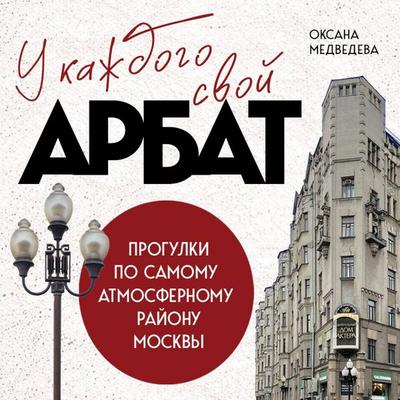 U kazhdogo svoy Arbat. Progulki po samomu atmosfernomu rayonu Moskvy - Oksana Medvedeva, Audio, 9785042251948