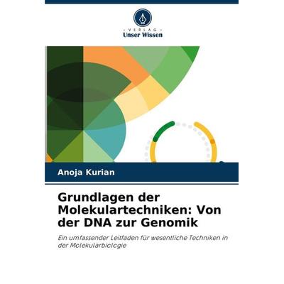 Grundlagen der Molekulartechniken: Von der DNA zur Genomik, Taschenbuch von Anoja Kurian, Verlag Unser Wissen, 978-620-7-91173-8