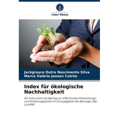 Index für ökologische Nachhaltigkeit, Taschenbuch von Jackgrayce Dutra Nascimento Silva,Marco Valério Jansen Cutrim, Verlag Unser Wissen,
