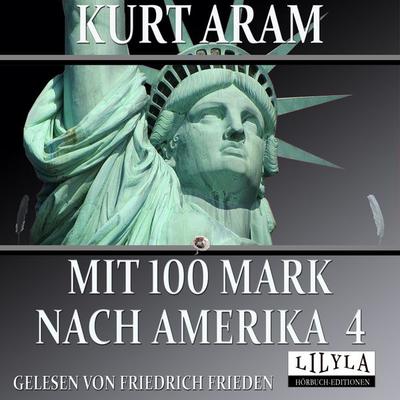 Mit 100 Mark nach Amerika 4 - Kurt Aram, Audio, 9783969788875