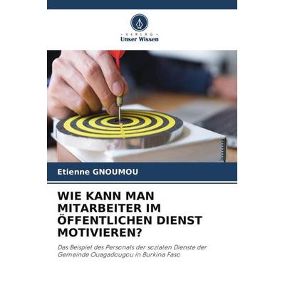 WIE KANN MAN MITARBEITER IM ÖFFENTLICHEN DIENST MOTIVIEREN?, Taschenbuch von Etienne Gnoumou, Verlag Unser Wissen, 978-620-5-27550-4
