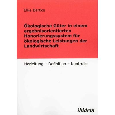 Ökologische Güter in einem ergebnisorientierten Honorierungssystem für ökologische Leistungen der Landwirtschaft, Taschenbuch von Elke Bertke, Ibidem,
