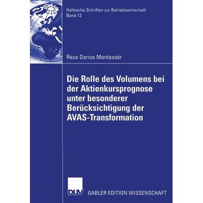 Die Rolle des Volumens bei der Aktienkursprognose unter besonderer Berücksichtigung der AVAS-Transformation, Taschenbuch von Reza Darius Montassér,