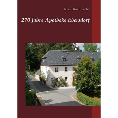 270 Jahre Apotheke Ebersdorf, Taschenbuch von Heinz-Dieter Fiedler, BoD – Books on Demand, 978-3-7412-2576-5