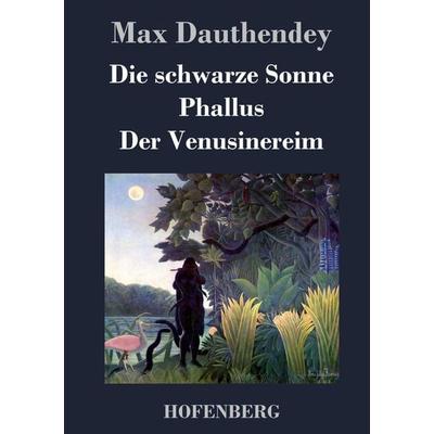 Die schwarze Sonne / Phallus / Der Venusinereim, Gebundene Ausgabe von Max Dauthendey, BoD - Books on Demand, 978-3-8430-4873-6