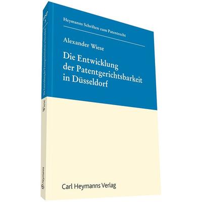 Die Entwicklung der Patentgerichtsbarkeit in Düsseldorf, Gebundene Ausgabe von Alexander Wiese, Heymanns, Carl, 978-3-452-28635-2