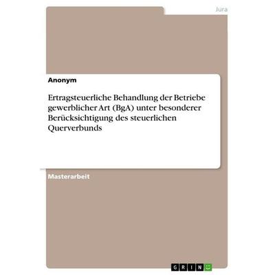 Ertragsteuerliche Behandlung der Betriebe gewerblicher Art (BgA) unter besonderer Berücksichtigung des steuerlichen Querverbunds, Taschenbuch von