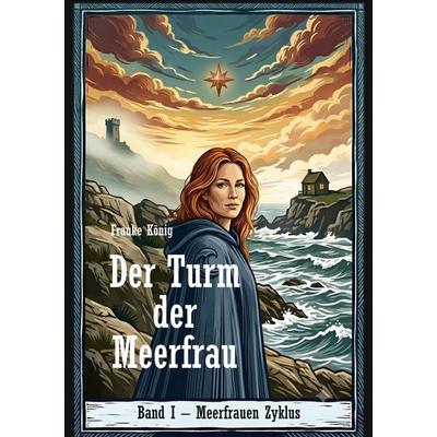 Der Turm der Meerfrau, Taschenbuch von Frauke König, BoD – Books on Demand, 978-3-696-37307-8
