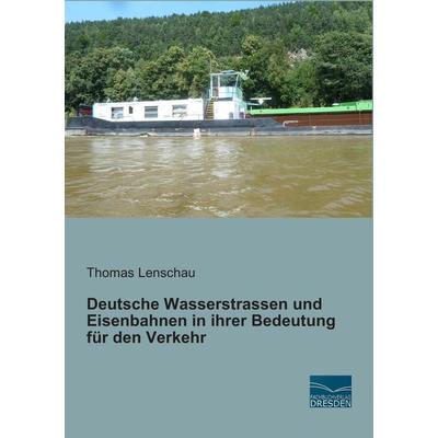 Deutsche Wasserstrassen und Eisenbahnen in ihrer Bedeutung für den Verkehr, Taschenbuch von Thomas Lenschau, Fachbuchverlag Dresden, 978-3-95692-004-2