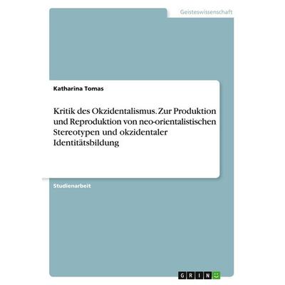 Kritik des Okzidentalismus. Zur Produktion und Reproduktion von neo-orientalistischen Stereotypen und okzidentaler Identitätsbildung, Taschenbuch von