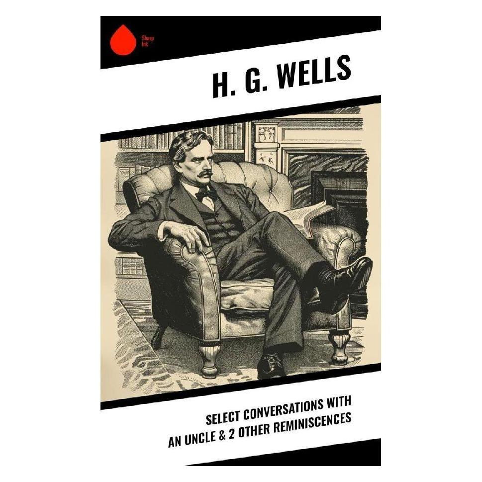 Sharp Ink Select Conversations With An Uncle & 2 Other Reminiscences (Softcover, H. G. Wells) (57055914)