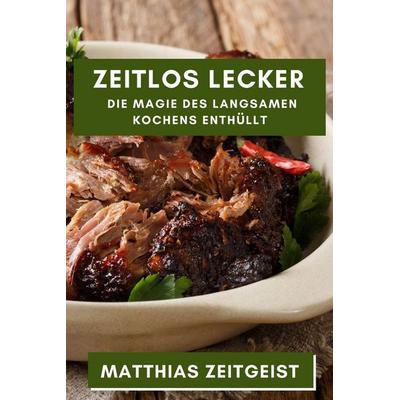 Zeitlos Lecker, Taschenbuch von Matthias Zeitgeist, ¿¿¿¿¿ ¿¿¿¿¿¿¿¿, 978-1-83519-237-5