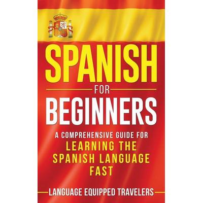 Spanish for Beginners, Gebundene Ausgabe von Language Equipped Travelers, Primasta, 978-1-952559-18-1