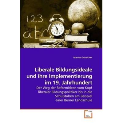 Gränicher, M: Liberale Bildungsideale und ihre Implementieru, Taschenbuch von Marius Gränicher, VDM, 978-3-639-18348-1