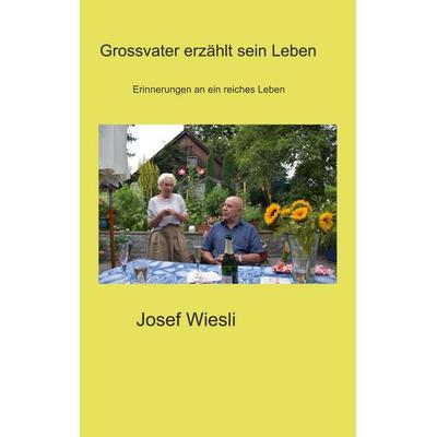 Grossvater erzählt sein Leben, Taschenbuch von Josef Wiesli, BoD – Books on Demand, 978-3-695-76041-1