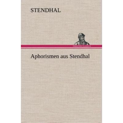 Aphorismen aus Stendhal, Gebundene Ausgabe von Stendhal Stendhal, Tredition, 978-3-8495-3664-0