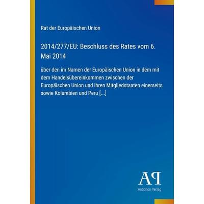 2014/277/EU: Beschluss des Rates vom 6. Mai 2014, Taschenbuch von Rat der Europäischen Union, Antiphon Verlag, 978-3-387-72091-4