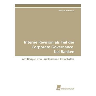 Interne Revision als Teil der Corporate Governance bei Banken, Taschenbuch von Rustem Bektenov, Südwestdeutscher Verlag für Hochschulschriften,