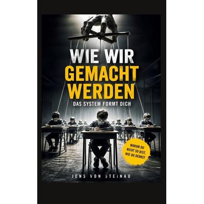 Wie wir gemacht werden, Taschenbuch von Jens Steinau, BoD – Books on Demand, 978-3-695-19567-1