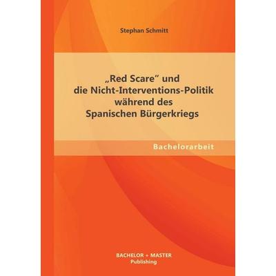 'Red Scare' und die Nicht-Interventions-Politik während des Spanischen Bürgerkriegs, Taschenbuch von Stephan Schmitt, Bachelor + Master Publishing,
