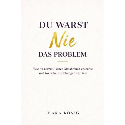 Du warst nie das Problem - Wie du narzisstischen Missbrauch erkennst und toxische Beziehungen beendest, Taschenbuch von Mara König, Nevo Verlag,