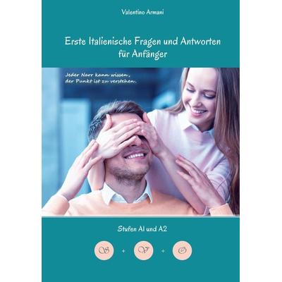 Erlerne Erste Italienische Fragen und Antworten für Anfänger, Taschenbuch von Valentino Armani, Tredition, 978-3-384-02365-0