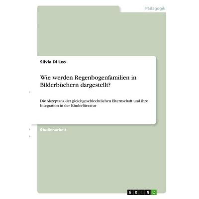 Wie werden Regenbogenfamilien in Bilderbüchern dargestellt?, Taschenbuch von Silvia Di Leo, GRIN, 978-3-346-28938-4