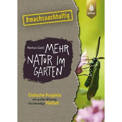 Mehr Natur im Garten, Taschenbuch von Markus Gastl, Verlag Eugen Ulmer, 978-3-8186-1346-4