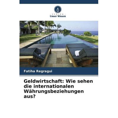 Geldwirtschaft: Wie sehen die internationalen Währungsbeziehungen aus?, Taschenbuch von Fatiha Regragui, Verlag Unser Wissen