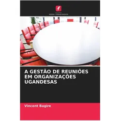 A Gestão De Reuniões Em Organizações Ugandesas, Fachbücher von Vincent Bagire