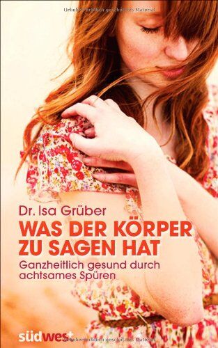 Grüber, Dr. Isa - Was der Körper zu sagen hat: Ganzheitlich gesund durch achtsames Spüren - Preis vom 30.09.2026 22:30:23 h