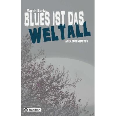 Blues ist das Weltall, Taschenbuch von Martin Bortz, Tredition, 978-3-7323-7074-0