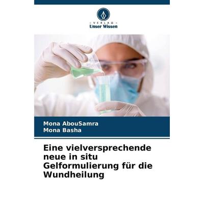 Eine vielversprechende neue in situ Gelformulierung für die Wundheilung, Taschenbuch von Mona AbouSamra,Mona Basha, Verlag Unser Wissen,