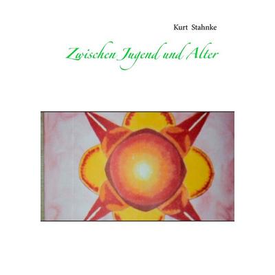 Zwischen Jugend und Alter, Taschenbuch von Kurt Stahnke, BoD – Books on Demand, 978-3-7386-0932-5