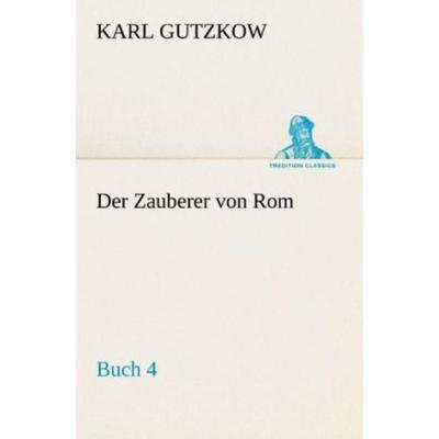 Der Zauberer von Rom, Buch 4, Taschenbuch von Karl Gutzkow, Tredition, 978-3-8424-0770-1