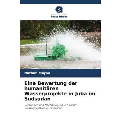 Eine Bewertung der humanitären Wasserprojekte in Juba im Südsudan, Taschenbuch von Nathan Majwa, Verlag Unser Wissen, 978-620-4-60866-2