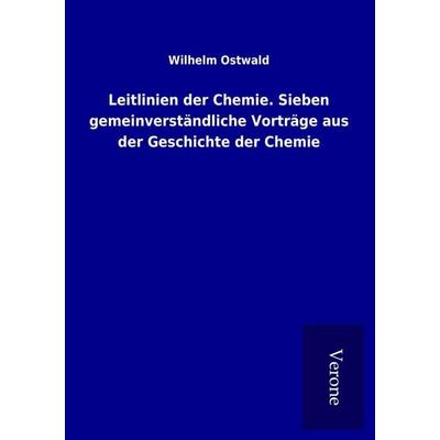 Leitlinien der Chemie. Sieben gemeinverständliche Vorträge aus der Geschichte der Chemie, Taschenbuch von Wilhelm Ostwald, BoD - Books on Demand