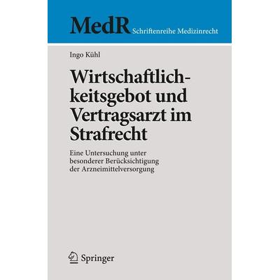 Wirtschaftlichkeitsgebot und Vertragsarzt im Strafrecht, Taschenbuch von Ingo Kühl, Springer Berlin, 978-3-642-40125-1