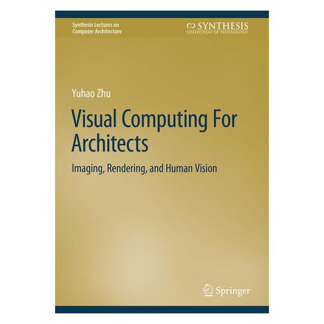 Springer Visual Computing For Architects (Englisch, Hardcover, Yuhao Zhu) (60829967)