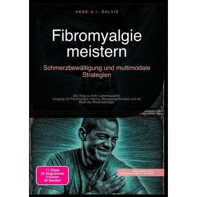 Fibromyalgie meistern: Schmerzbewältigung und multimodale Strategien, Taschenbuch von Hebe A.I. Salvie, Epubli, 978-3-565-19275-5
