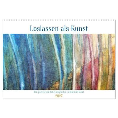 Loslassen als Kunst - Ein poetischer Jahresbegleiter in Bild und Wort (Wandkalender 2027 DIN A2 quer), CALVENDO Monatskalender