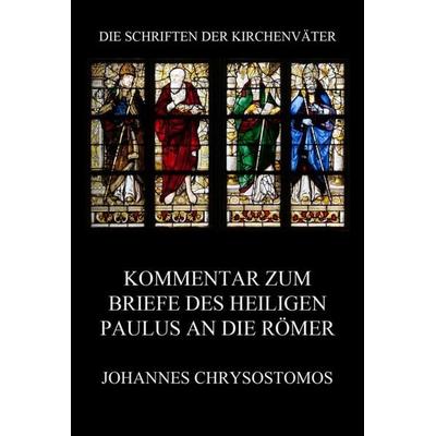 Kommentar zum Briefe des Heiligen Paulus an die Römer, Taschenbuch von Johannes Chrysostomos, Jazzybee Verlag, 978-3-8496-6804-4