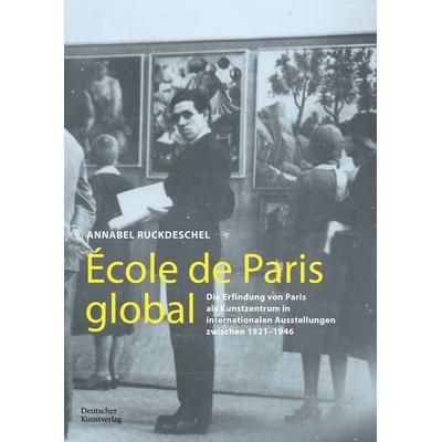 École de Paris global, Taschenbuch von Annabel Ruckdeschel, Deutscher Kunstverlag, 978-3-422-99067-8