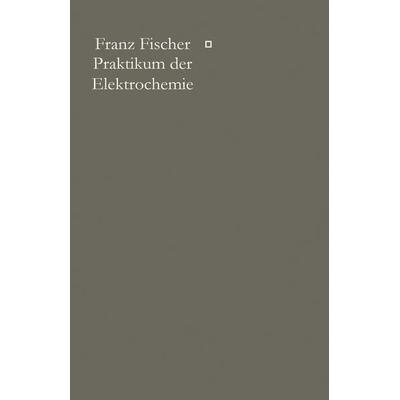 Praktikum der Elektrochemie, Taschenbuch von Franz Fischer, Springer Berlin, 978-3-662-40596-3