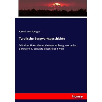 Tyrolische Bergwerksgeschichte, Taschenbuch von Joseph Sperges, Hansebooks, 978-3-7434-7751-3